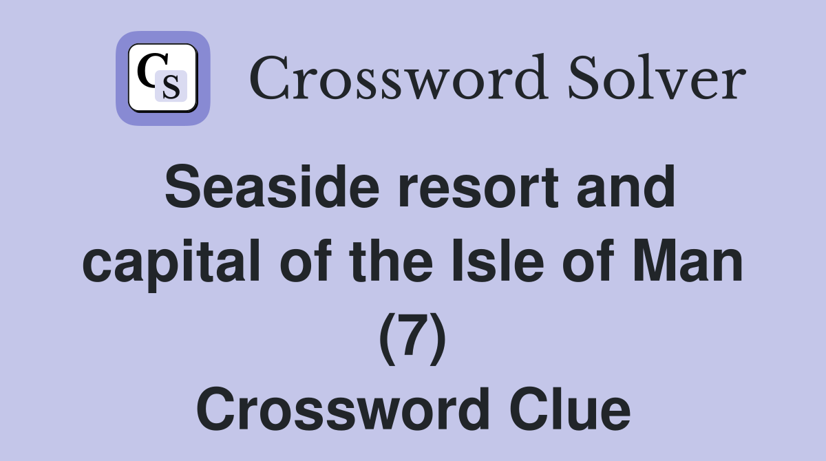Seaside resort and capital of the Isle of Man (7) Crossword Clue